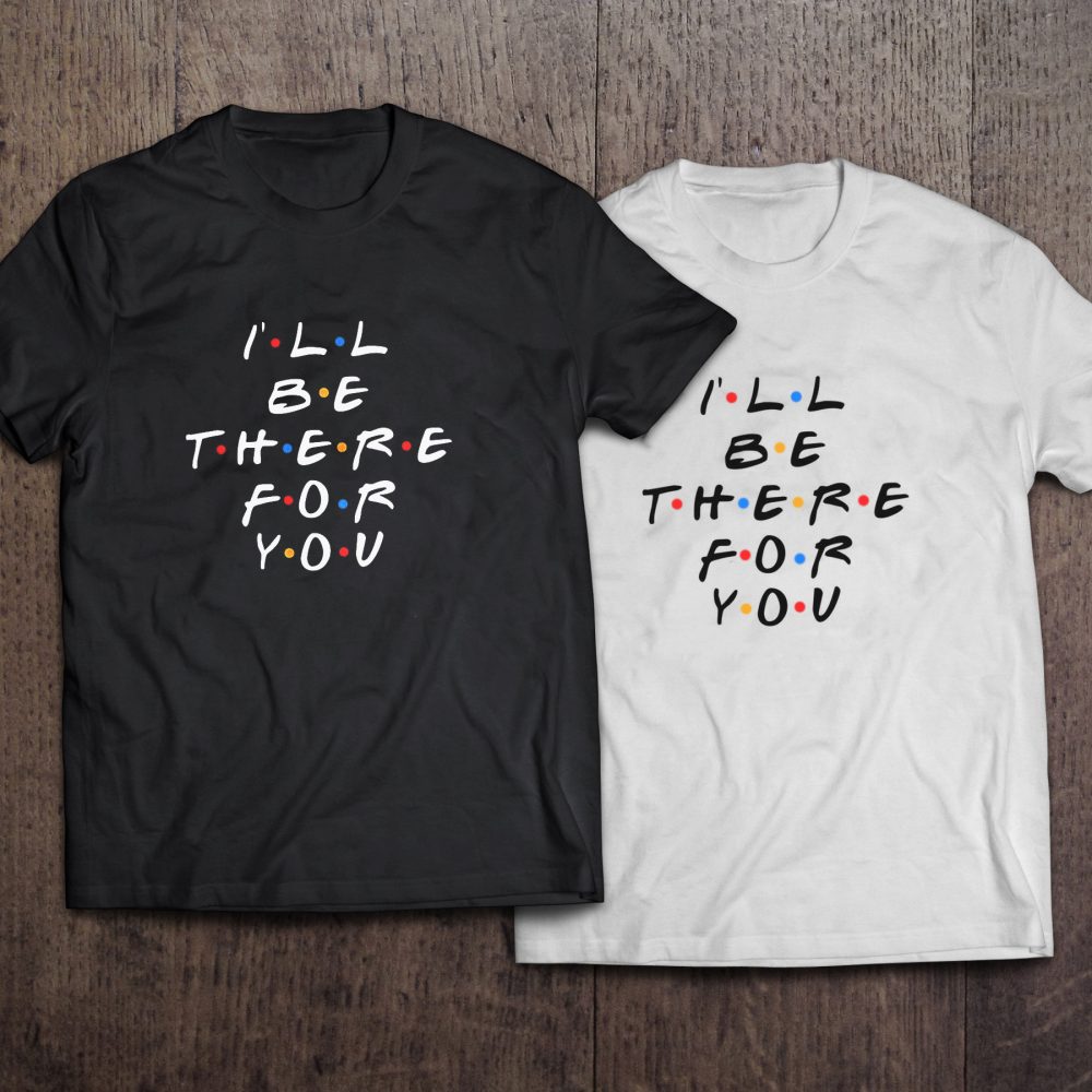Remera I'll be there for you