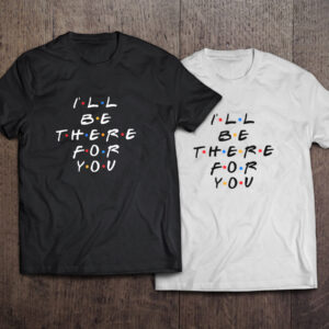 Remera I'll be there for you