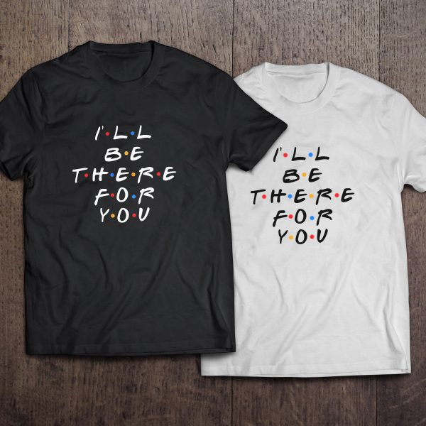 Remera I'll be there for you